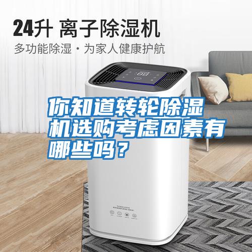 你知道轉(zhuǎn)輪除濕機(jī)選購(gòu)考慮因素有哪些嗎?