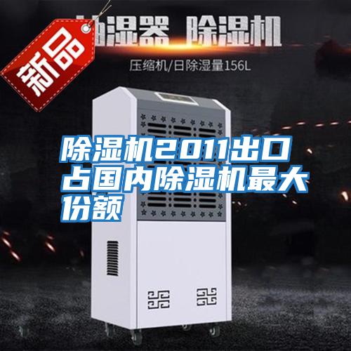除濕機2011出口占國內除濕機最大份額