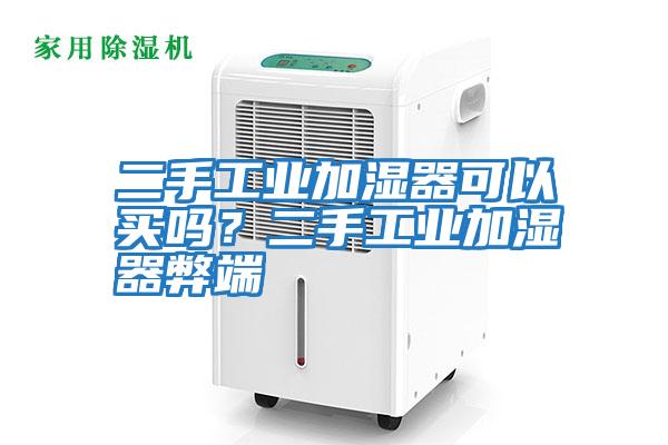 二手工業(yè)加濕器可以買(mǎi)嗎？二手工業(yè)加濕器弊端