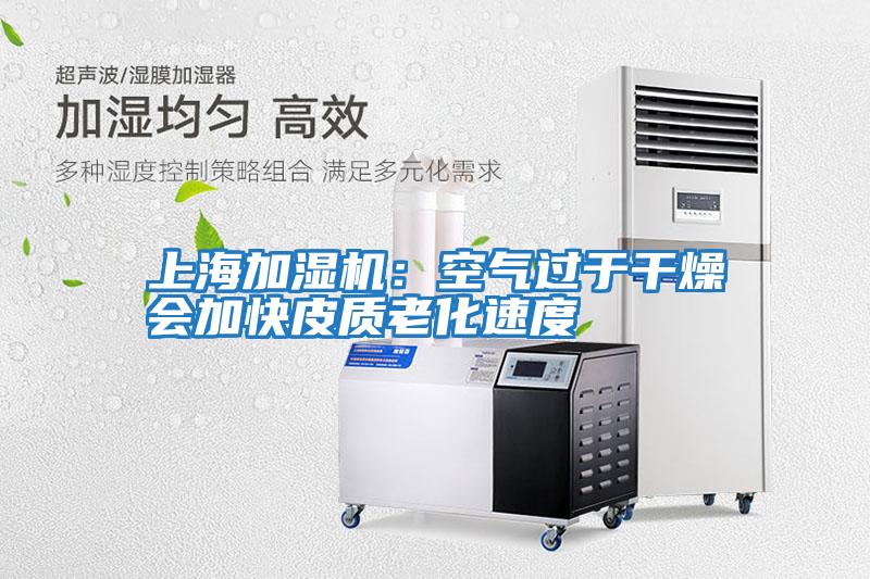 上海加濕機(jī):空氣過(guò)于干燥會(huì)加快皮質(zhì)老化速度