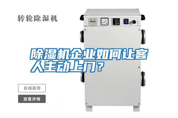 除濕機(jī)企業(yè)如何讓客人主動(dòng)上門(mén)？