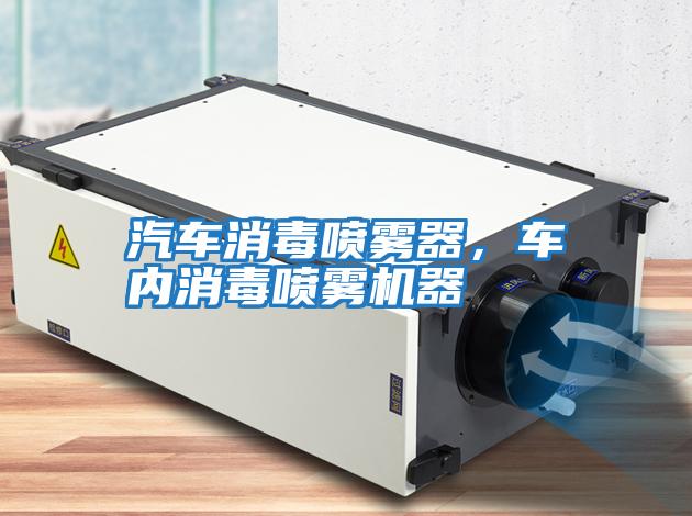 汽車消毒噴霧器，車內(nèi)消毒噴霧機(jī)器