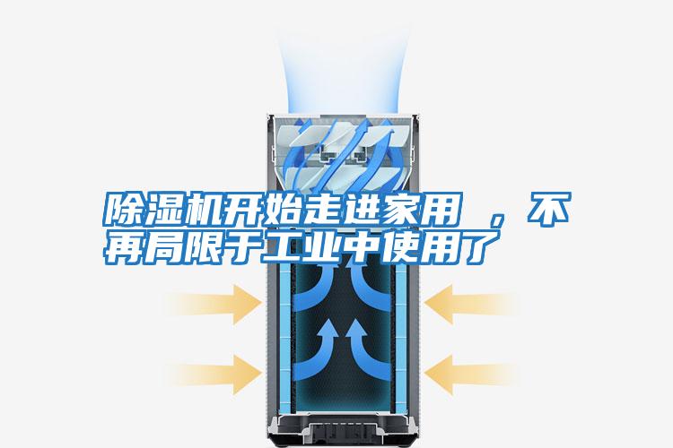除濕機(jī)開始走進(jìn)家用 ，不再局限于工業(yè)中使用了