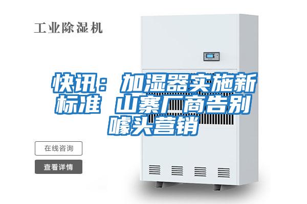 快訊：加濕器實(shí)施新標(biāo)準(zhǔn) 山寨廠商告別噱頭營(yíng)銷(xiāo)