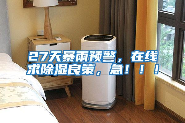 27天暴雨預警，在線求除濕良策，急！！！