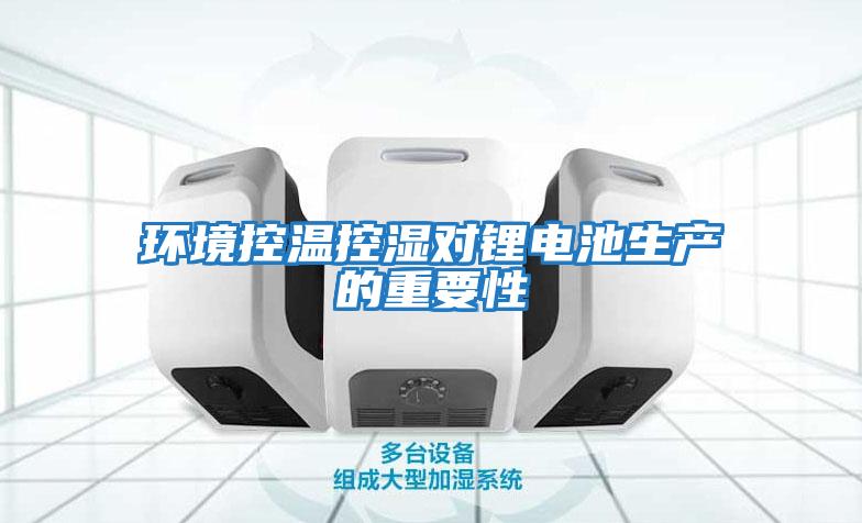 環(huán)境控溫控濕對鋰電池生產的重要性