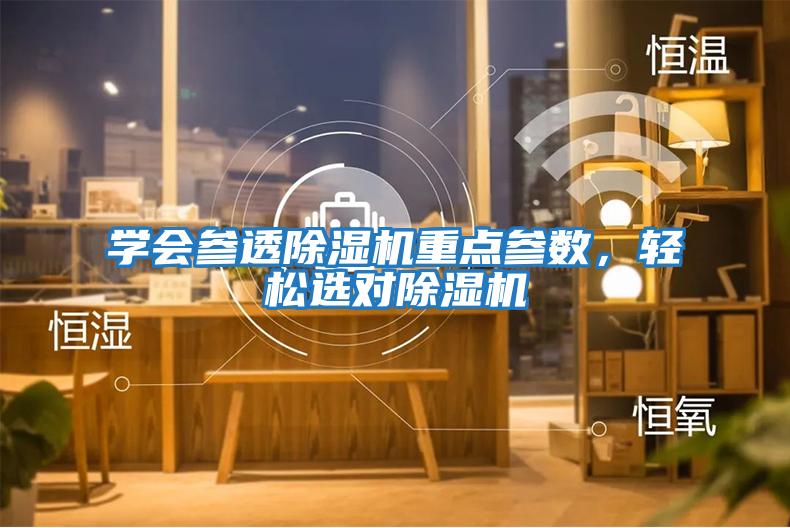 學(xué)會(huì)參透除濕機(jī)重點(diǎn)參數(shù)，輕松選對除濕機(jī)