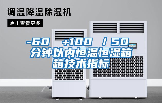 -60℃→+100℃／50 分鐘以內(nèi)恒溫恒濕箱箱技術(shù)指標
