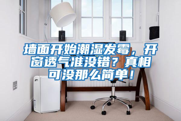 墻面開始潮濕發(fā)霉，開窗透氣準(zhǔn)沒錯？真相可沒那么簡單！