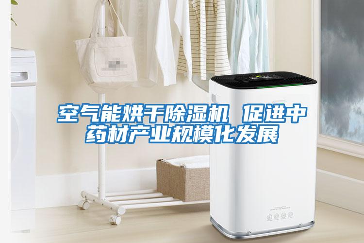 空氣能烘干除濕機 促進中藥材產(chǎn)業(yè)規(guī)模化發(fā)展