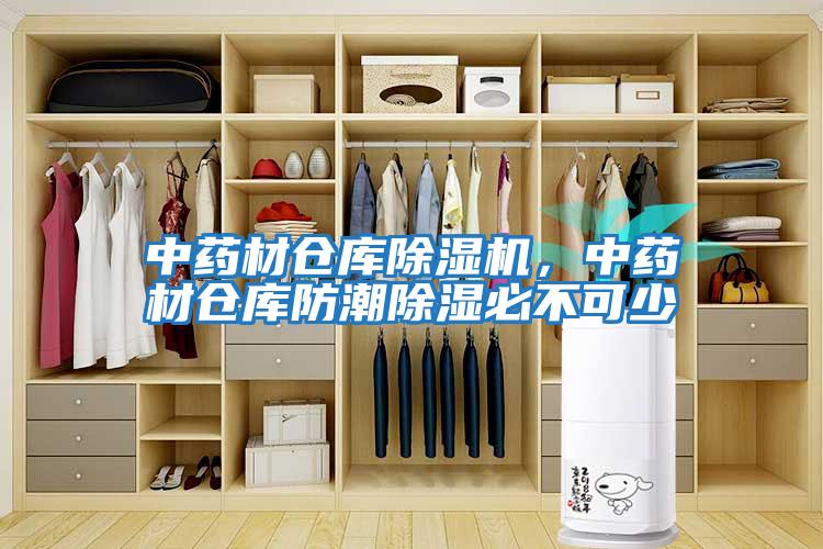 中藥材倉庫除濕機，中藥材倉庫防潮除濕必不可少