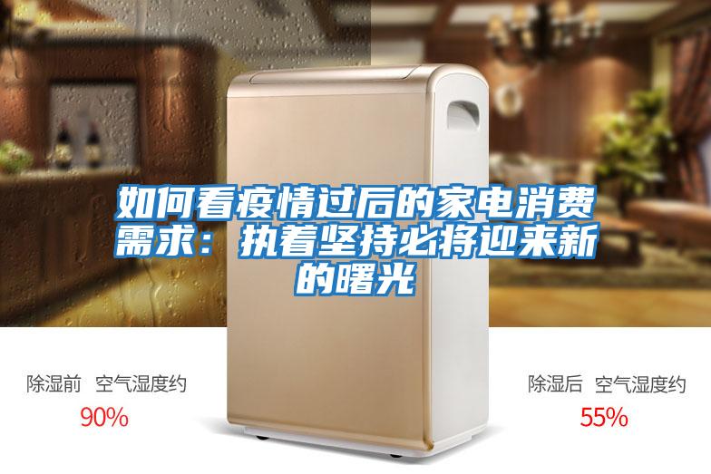如何看疫情過(guò)后的家電消費(fèi)需求：執(zhí)著堅(jiān)持必將迎來(lái)新的曙光