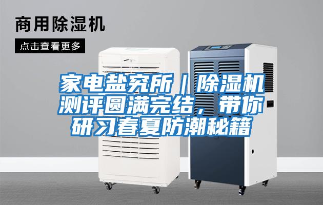 家電鹽究所｜除濕機測評圓滿完結，帶你研習春夏防潮秘籍