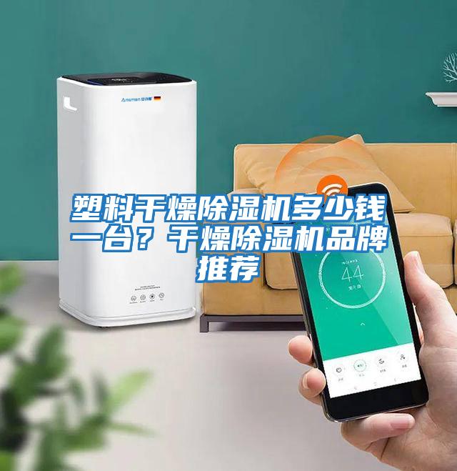 塑料干燥除濕機多少錢一臺？干燥除濕機品牌推薦
