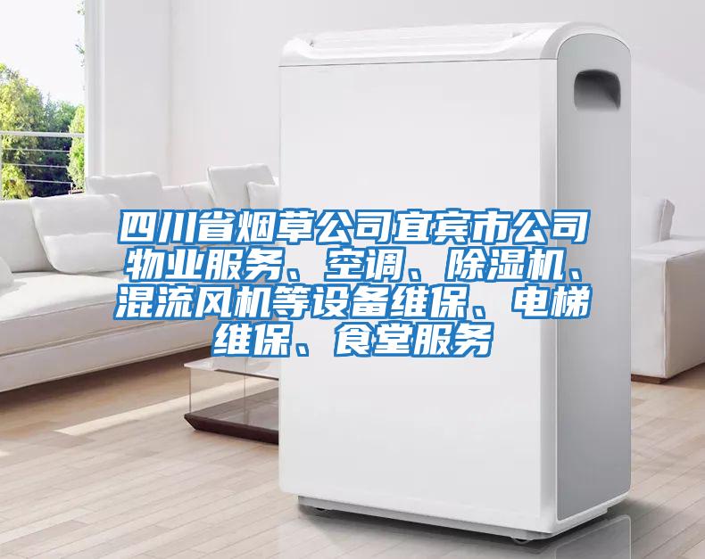 四川省煙草公司宜賓市公司物業服務、空調、除濕機、混流風機等設備維保、電梯維保、食堂服務