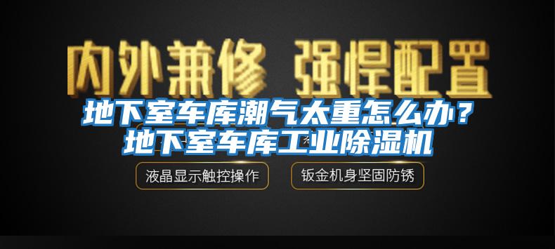 地下室車(chē)庫(kù)潮氣太重怎么辦？地下室車(chē)庫(kù)工業(yè)除濕機(jī)