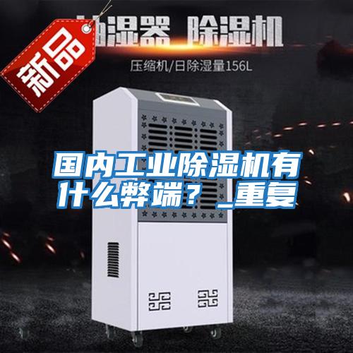 國內工業除濕機有什么弊端？_重復