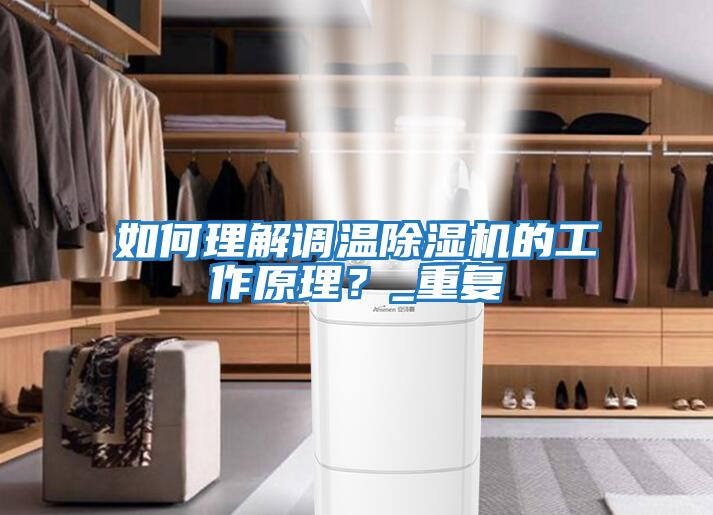 如何理解調溫除濕機的工作原理？_重復