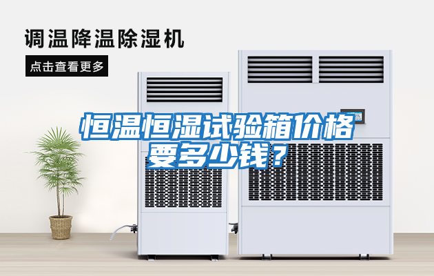 恒溫恒濕試驗(yàn)箱價(jià)格要多少錢？