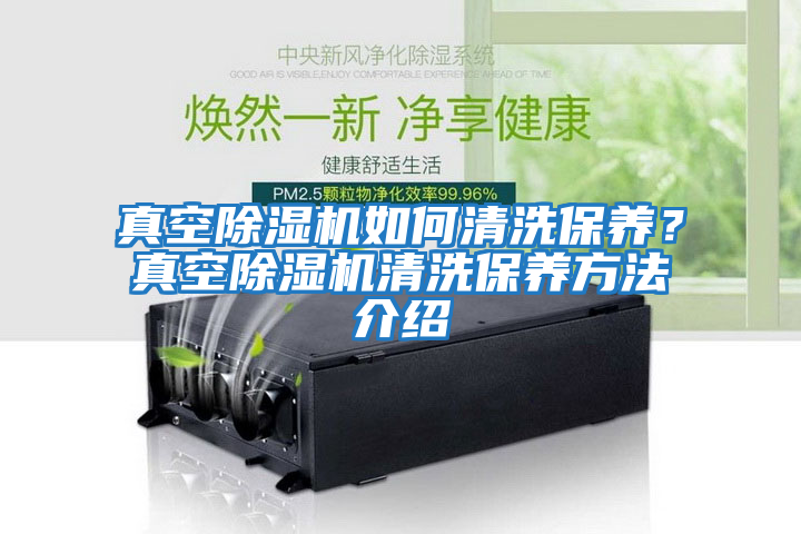真空除濕機如何清洗保養？真空除濕機清洗保養方法介紹