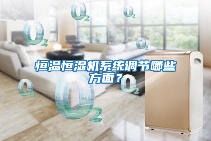 恒溫恒濕機系統(tǒng)調(diào)節(jié)哪些方面？