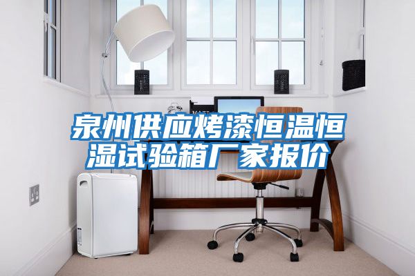 泉州供應(yīng)烤漆恒溫恒濕試驗箱廠家報價