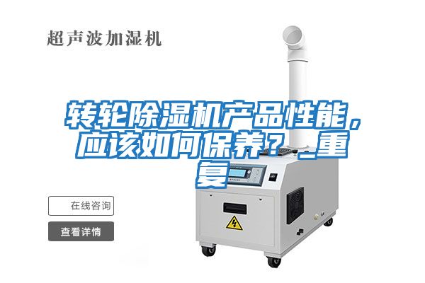 轉輪除濕機產(chǎn)品性能，應該如何保養(yǎng)？_重復