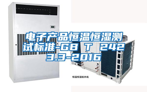 電子產品恒溫恒濕測試標準-GB∕T 2423.3-2016