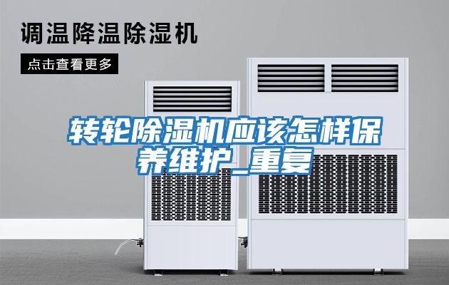 轉(zhuǎn)輪除濕機應(yīng)該怎樣保養(yǎng)維護(hù)_重復(fù)
