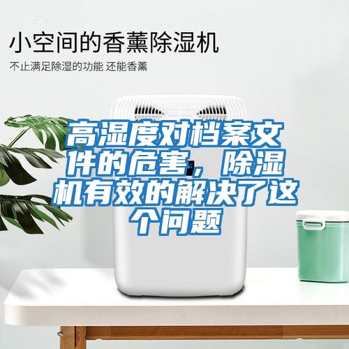 高濕度對檔案文件的危害，除濕機(jī)有效的解決了這個問題
