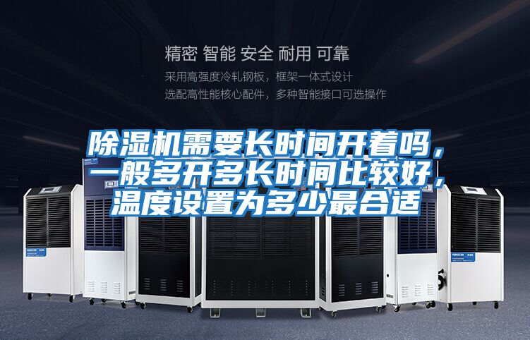 除濕機(jī)需要長(zhǎng)時(shí)間開著嗎，一般多開多長(zhǎng)時(shí)間比較好，溫度設(shè)置為多少最合適