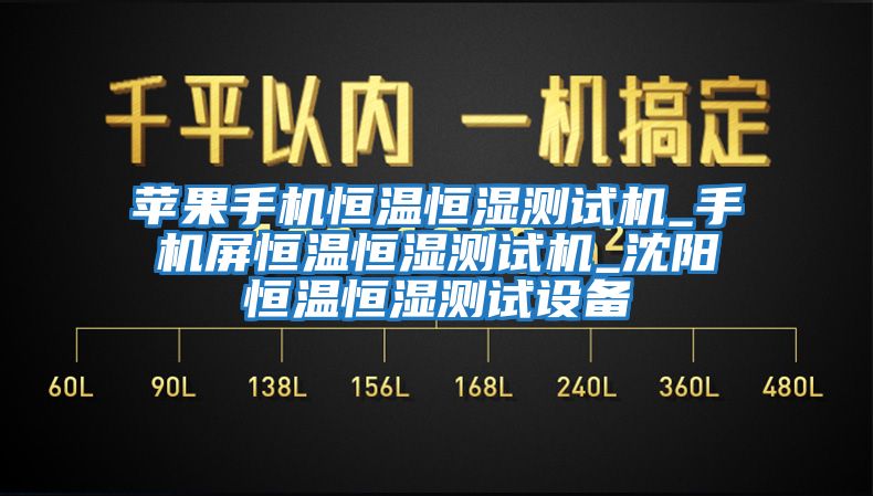 蘋果手機(jī)恒溫恒濕測(cè)試機(jī)_手機(jī)屏恒溫恒濕測(cè)試機(jī)_沈陽(yáng)恒溫恒濕測(cè)試設(shè)備