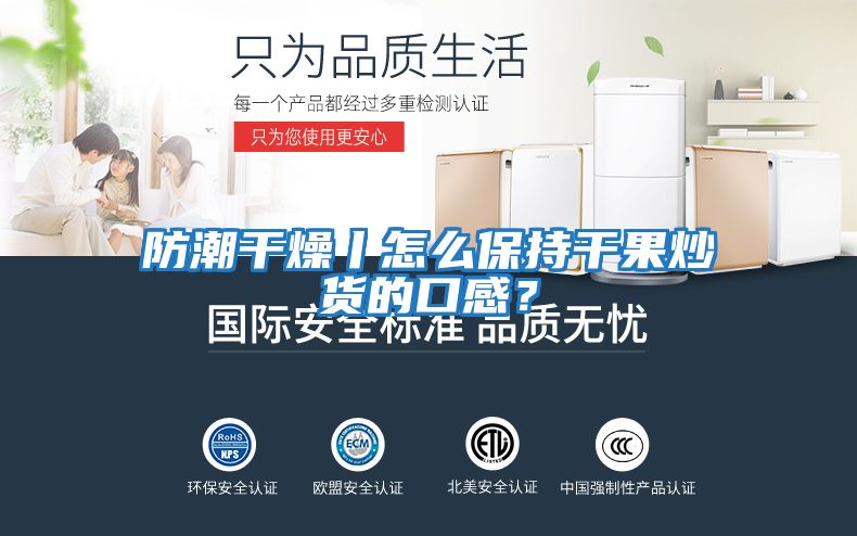 防潮干燥丨怎么保持干果炒貨的口感？