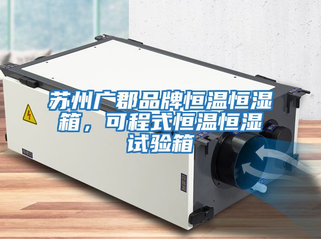 蘇州廣郡品牌恒溫恒濕箱，可程式恒溫恒濕試驗箱