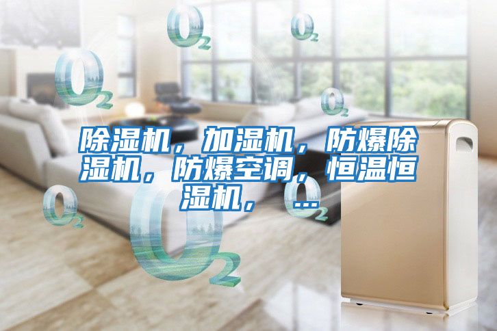 除濕機，加濕機，防爆除濕機，防爆空調，恒溫恒濕機， ...