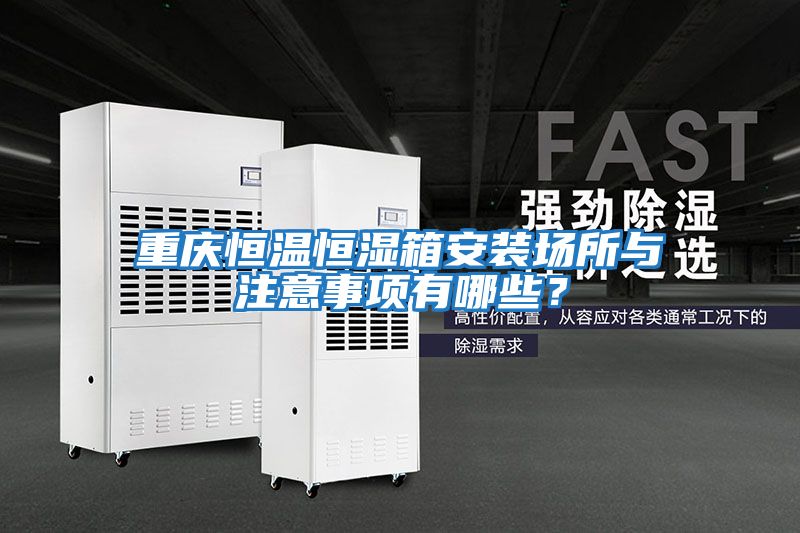 重慶恒溫恒濕箱安裝場所與注意事項有哪些？