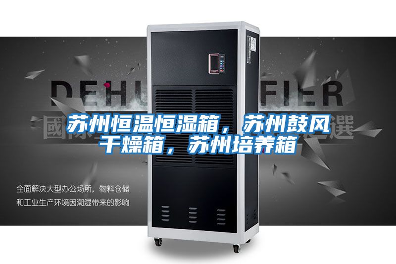 蘇州恒溫恒濕箱，蘇州鼓風(fēng)干燥箱，蘇州培養(yǎng)箱
